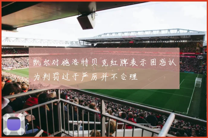 凯尔对施洛特贝克红牌表示困惑认为判罚过于严厉并不合理