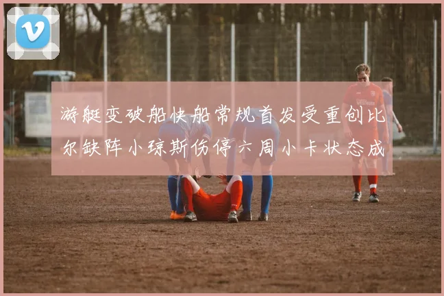 游艇变破船快船常规首发受重创比尔缺阵小琼斯伤停六周小卡状态成疑
